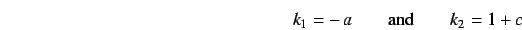 \begin{displaymath}
k_1=-\,a\qquad{\rm and}\qquad k_2=1+c
\end{displaymath}