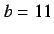 $b=11$